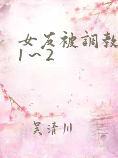 女友被调教沦陷1～2
