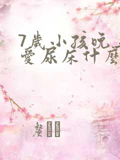 7岁小孩晚上还爱尿床什么原因