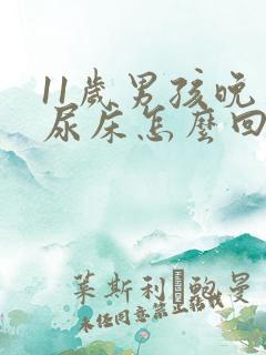 11岁男孩晚上尿床怎么回事