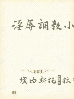 淫辱调教小骚货