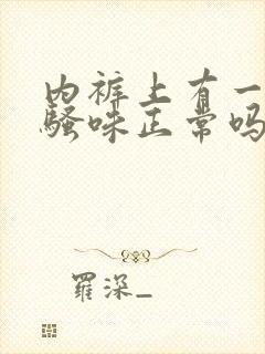 内裤上有一股尿骚味正常吗