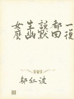 女生说都一样怎么幽默回复