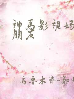 神马影视妈妈的朋友