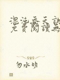 混沌吞天诀全文免费阅读无弹窗