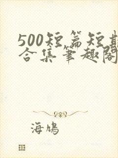 500短篇短期合集笔趣阁小说