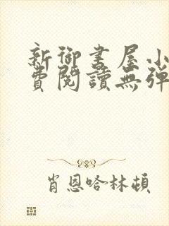 新御书屋小说免费阅读无弹窗全文