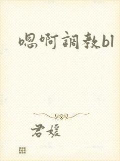 嗯啊调教bl