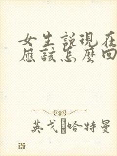 女生说现在忙我应该怎么回复