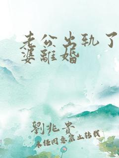 老公出轨了逼老婆离婚