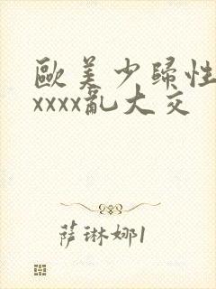 欧美少归性猛交xxxx乱大交