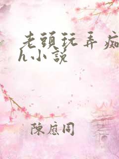 老头玩弄痴呆女h小说
