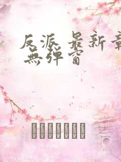 反派 最新章节 无弹窗