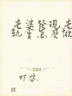 老婆发现老公出轨会怎么做