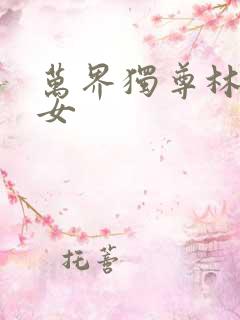 万界独尊林枫子女