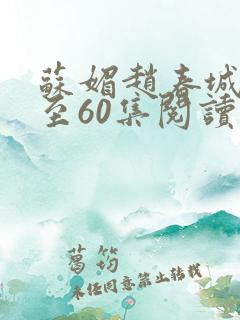 苏媚赵春城50至60集阅读