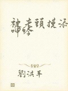 被老头摸添高潮呻吟