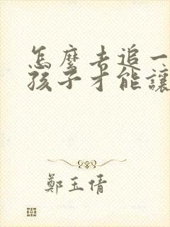 怎么去追一个女孩子才能让他喜欢