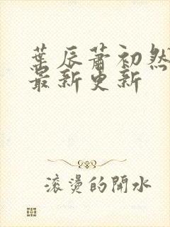 叶辰萧初然最快最新更新