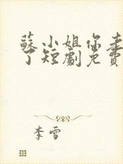 苏小姐你老公掉了短剧免费观看