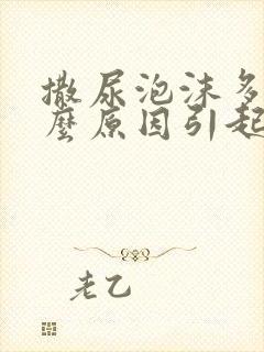 撒尿泡沫多是什么原因引起的