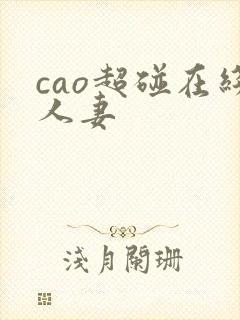 cao超碰在线人妻