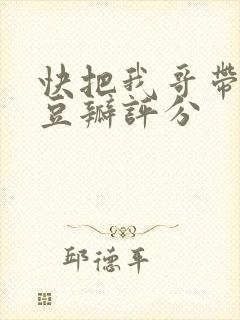 快把我哥带走 豆瓣评分