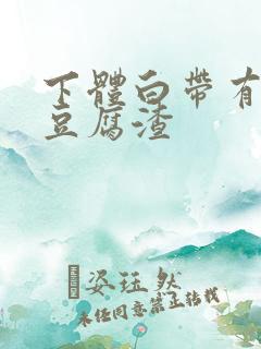 下体白带有白色豆腐渣