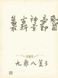 万古神帝飞天鱼最新章节目录