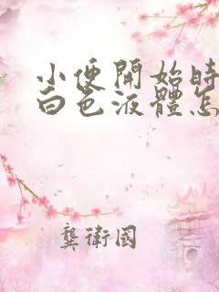 小便开始时尿出白色液体怎么回事