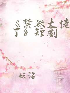 《禁欲大佬沦陷了》短剧