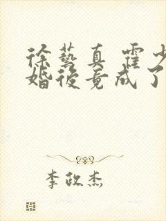 徐艺真 霍少闪婚后竟成了娇娇公主