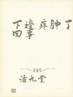 下边疼肿了怎么回事