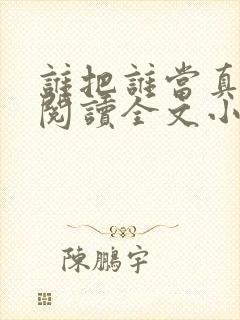 谁把谁当真免费阅读全文小说