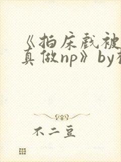 《拍床戏被假戏真做np》by柚子成熟时