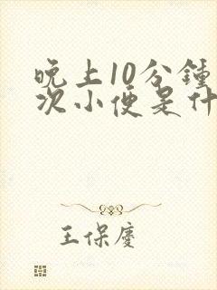 晚上10分钟一次小便是什么原因