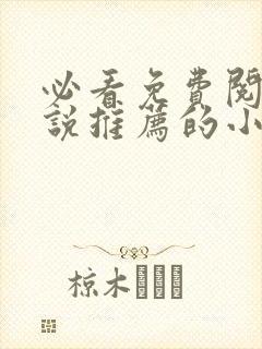 必看免费阅读小说推荐的小说