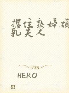 握住熟妇硕大双乳夫人