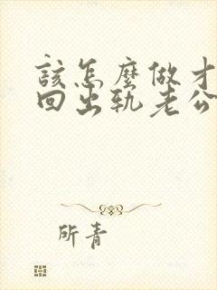 该怎么做才能挽回出轨老公