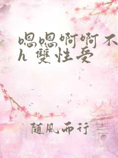 嗯嗯啊啊不要高h 双性受