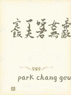 完了呀女帝的软饭夫君无敌小说