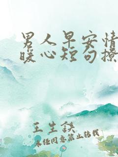 男人早安情话最暖心短句撩人