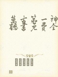 万古第一神小说听书免费全集