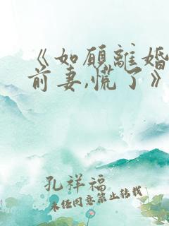 《如愿离婚后,前妻,慌了》全文免费阅