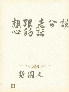 想跟老公说的暖心的话