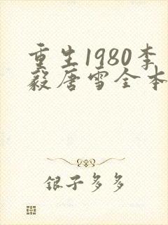 重生1980李毅唐雪全本小说