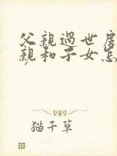 父亲过世房产母亲和子女怎么继承