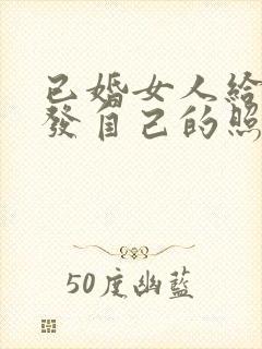 已婚女人给异性发自己的照片心里