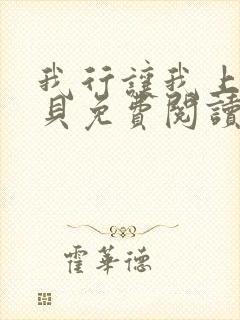 我行让我上酱子贝免费阅读未删减全文笔趣阁