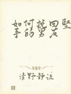 如何挽回坚决分手的男友