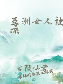 亚洲女人被黑人操